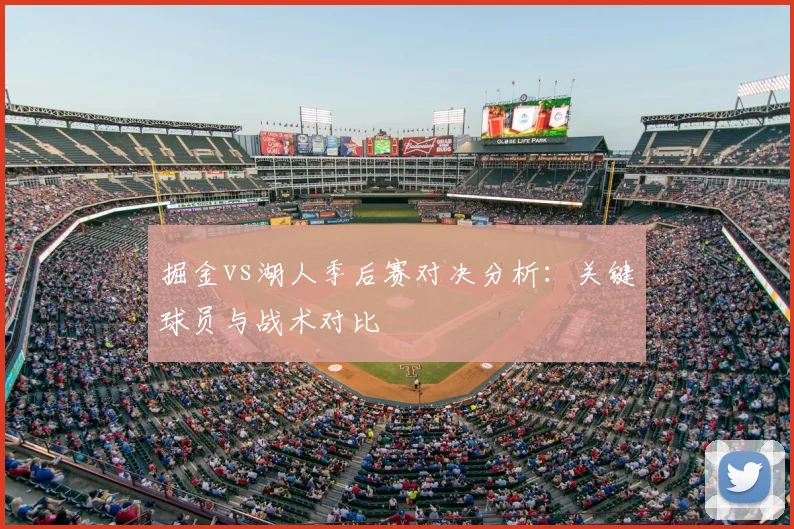 掘金vs湖人季后赛对决分析:关键球员与战术对比