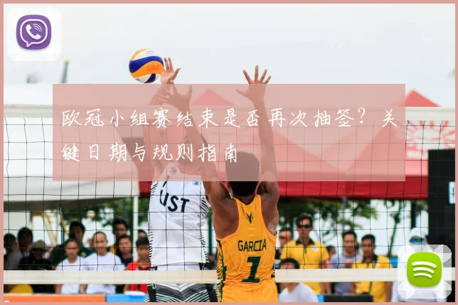 欧冠小组赛结束是否再次抽签？关键日期与规则指南
