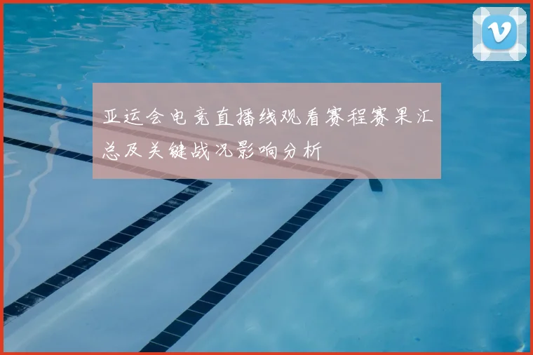 亚运会电竞直播线观看赛程赛果汇总及关键战况影响分析